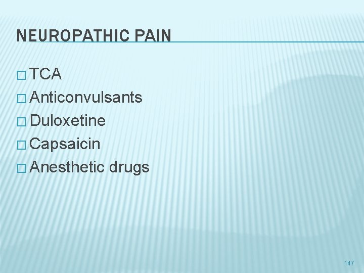 NEUROPATHIC PAIN � TCA � Anticonvulsants � Duloxetine � Capsaicin � Anesthetic drugs 147