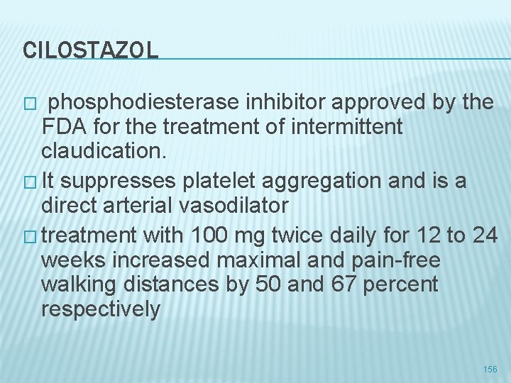 CILOSTAZOL � phosphodiesterase inhibitor approved by the FDA for the treatment of intermittent claudication.