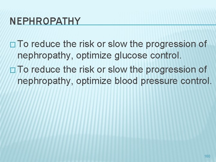NEPHROPATHY � To reduce the risk or slow the progression of nephropathy, optimize glucose