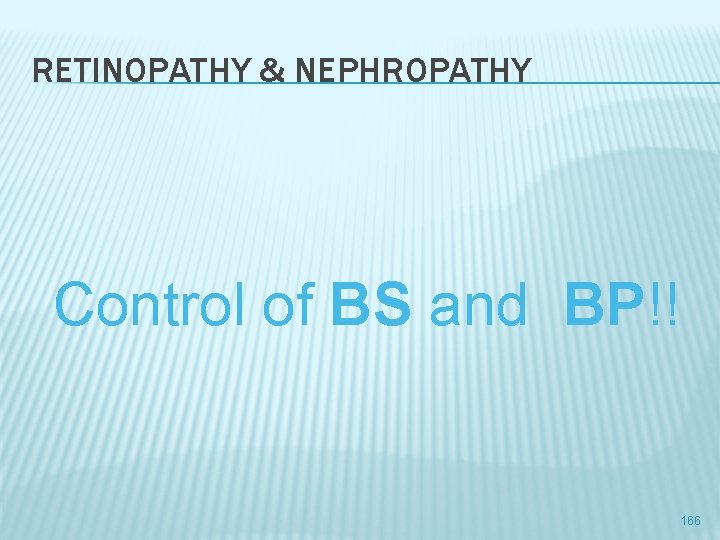 RETINOPATHY & NEPHROPATHY Control of BS and BP!! 166 