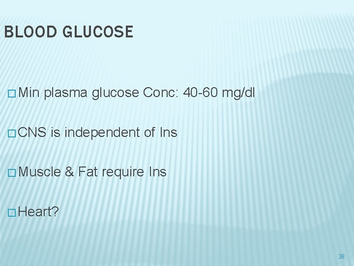 BLOOD GLUCOSE � Min plasma glucose Conc: 40 -60 mg/dl � CNS is independent