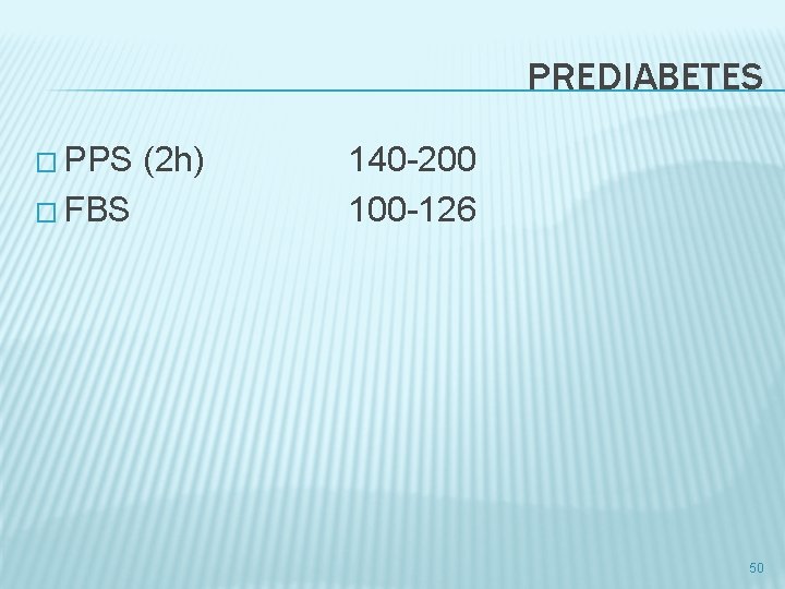 PREDIABETES � PPS (2 h) � FBS 140 -200 100 -126 50 