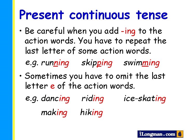 Present continuous tense • Be careful when you add -ing to the action words.