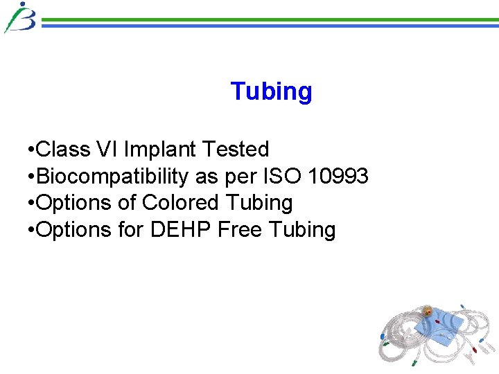 Tubing • Class VI Implant Tested • Biocompatibility as per ISO 10993 • Options