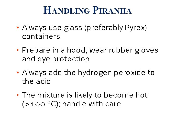 HANDLING PIRANHA • Always use glass (preferably Pyrex) containers • Prepare in a hood;