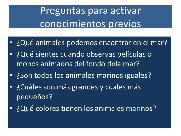 Preguntas para activar conocimientos previos • ¿Qué animales podemos encontrar en el mar? •