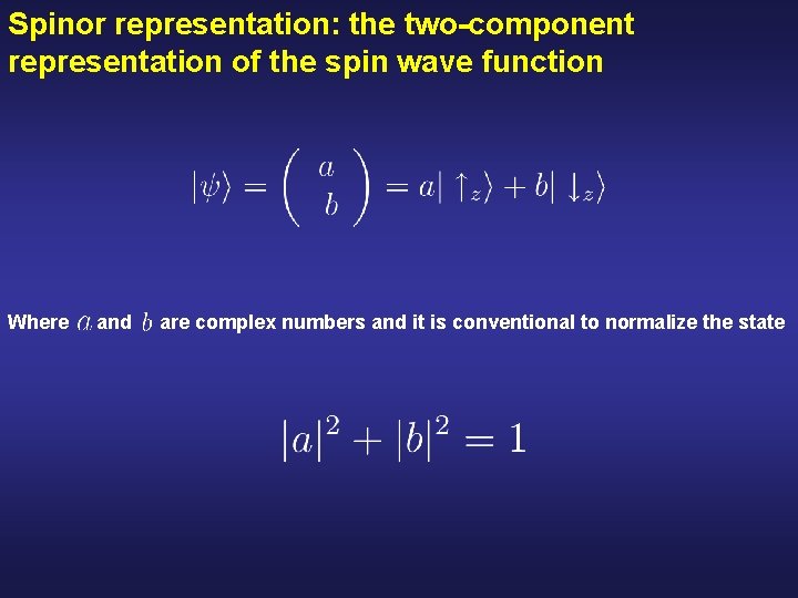 Spinor representation: the two-component representation of the spin wave function Where and are complex