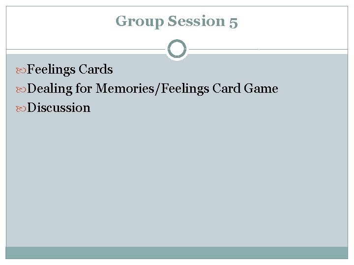 Group Session 5 Feelings Cards Dealing for Memories/Feelings Card Game Discussion 