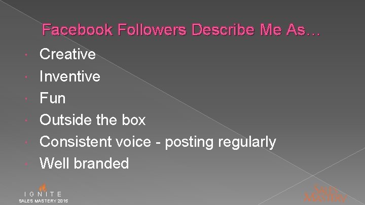 Facebook Followers Describe Me As… Creative Inventive Fun Outside the box Consistent voice -