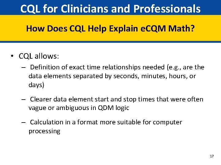 CQL for Clinicians and Professionals How Does CQL Help Explain e. CQM Math? •