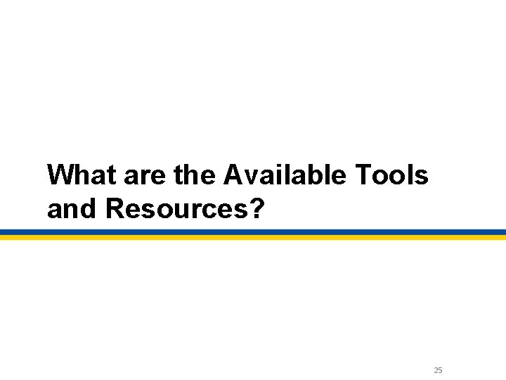 What are the Available Tools and Resources? 25 