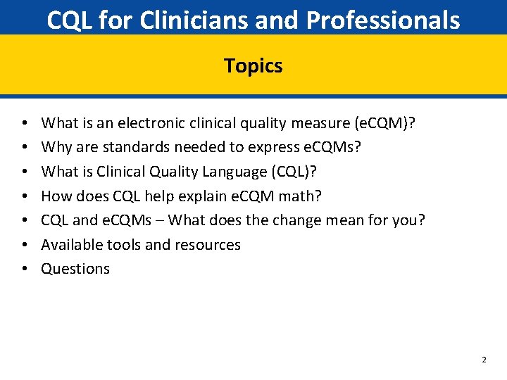 CQL for Clinicians and Professionals Topics • • What is an electronic clinical quality