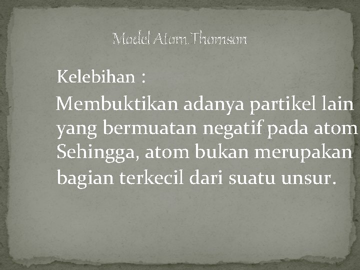 Model Atom Thomson Kelebihan : Membuktikan adanya partikel lain yang bermuatan negatif pada atom.