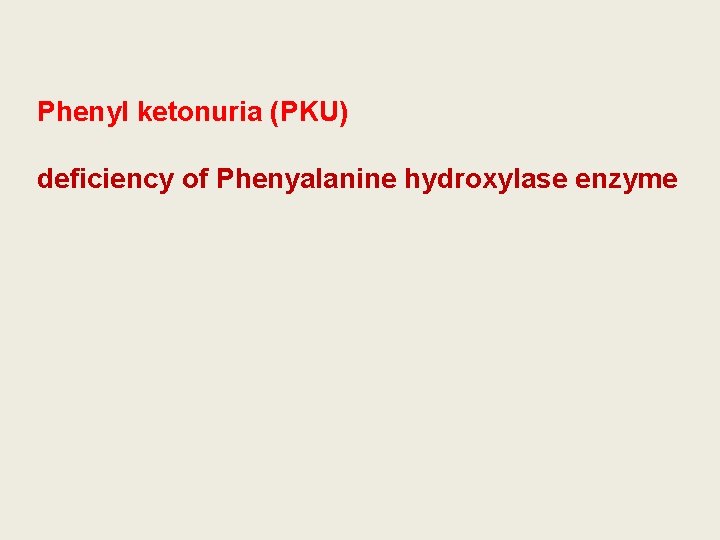 Phenyl ketonuria (PKU) deficiency of Phenyalanine hydroxylase enzyme 