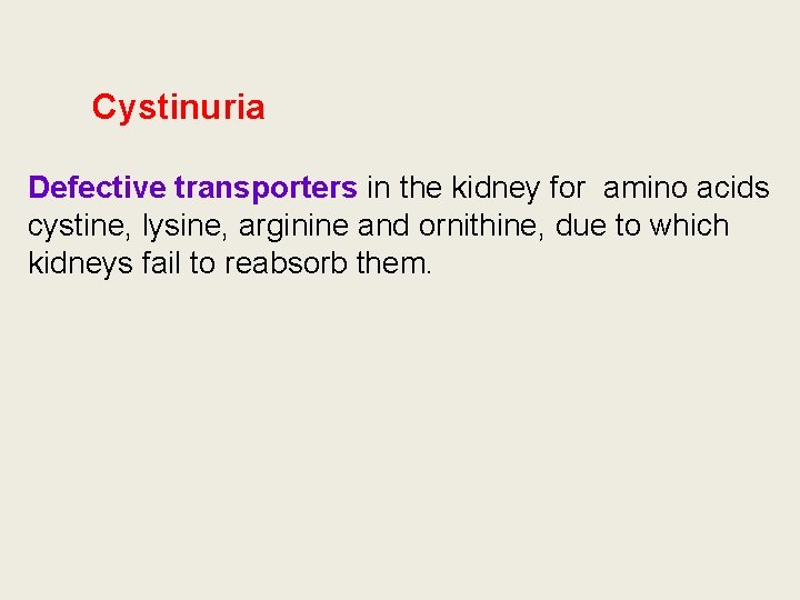 Cystinuria Defective transporters in the kidney for amino acids cystine, lysine, arginine and ornithine,
