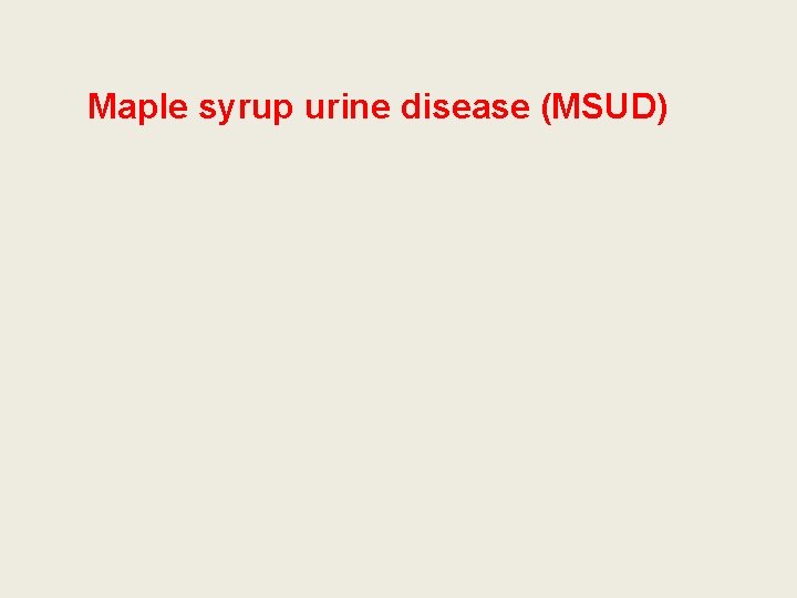 Maple syrup urine disease (MSUD) 