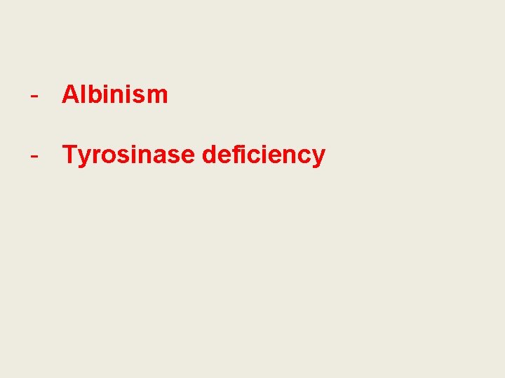 - Albinism - Tyrosinase deficiency 