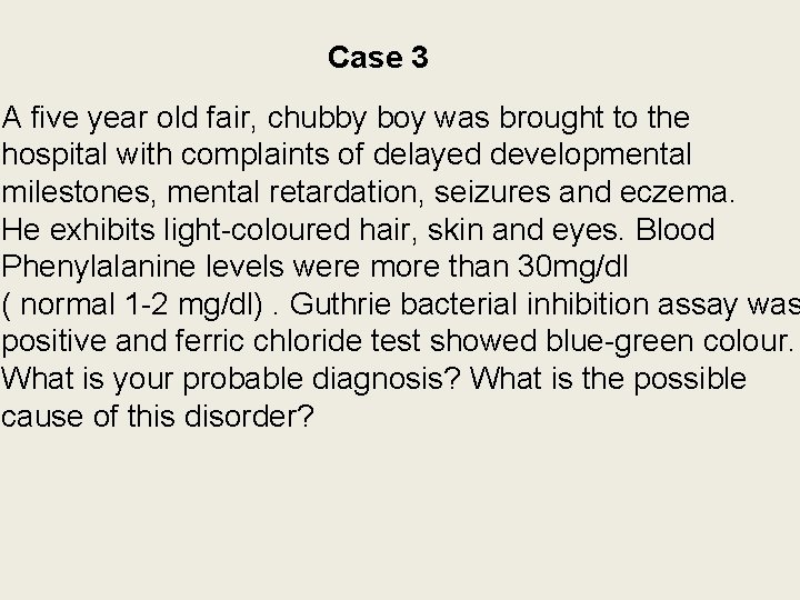 Case 3 A five year old fair, chubby boy was brought to the hospital