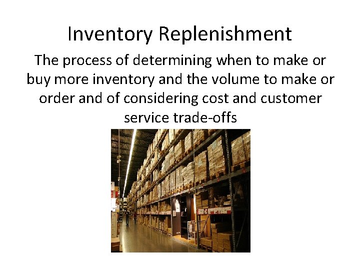 Inventory Replenishment The process of determining when to make or buy more inventory and