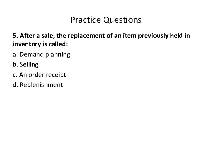 Practice Questions 5. After a sale, the replacement of an item previously held in