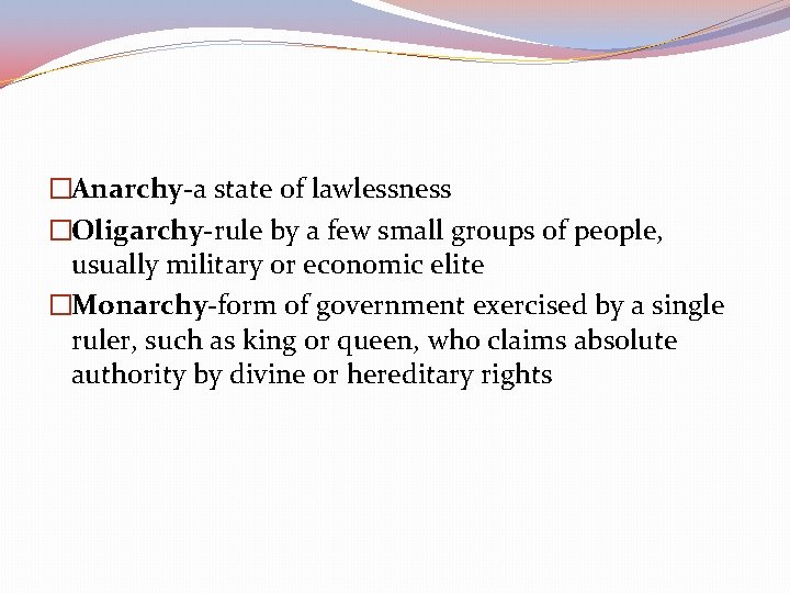 �Anarchy-a state of lawlessness �Oligarchy-rule by a few small groups of people, usually military