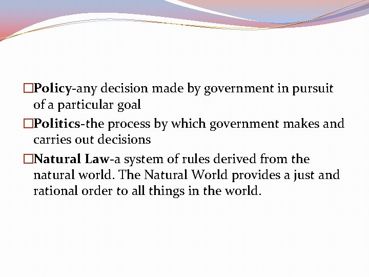 �Policy-any decision made by government in pursuit of a particular goal �Politics-the process by