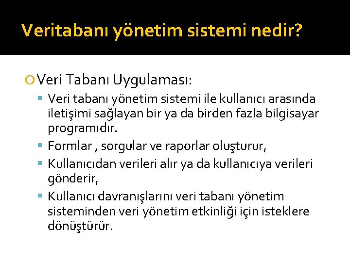 Veritabanı yönetim sistemi nedir? Veri Tabanı Uygulaması: Veri tabanı yönetim sistemi ile kullanıcı arasında