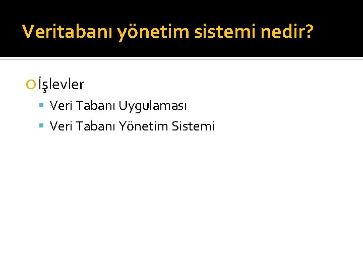 Veritabanı yönetim sistemi nedir? İşlevler Veri Tabanı Uygulaması Veri Tabanı Yönetim Sistemi 