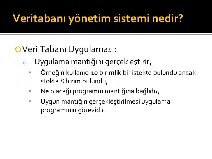 Veritabanı yönetim sistemi nedir? Veri Tabanı Uygulaması: 4. Uygulama mantığını gerçekleştirir, ▪ Örneğin kullanıcı