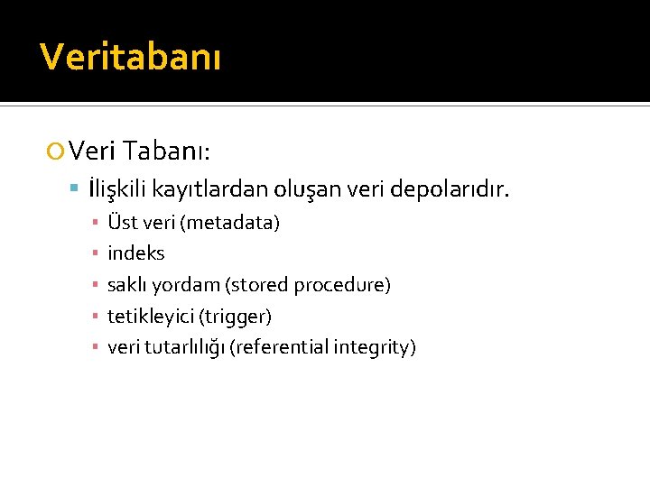 Veritabanı Veri Tabanı: İlişkili kayıtlardan oluşan veri depolarıdır. ▪ Üst veri (metadata) ▪ indeks