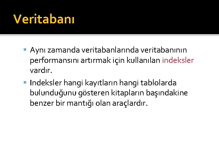 Veritabanı Aynı zamanda veritabanlarında veritabanının performansını artırmak için kullanılan indeksler vardır. Indeksler hangi kayıtların