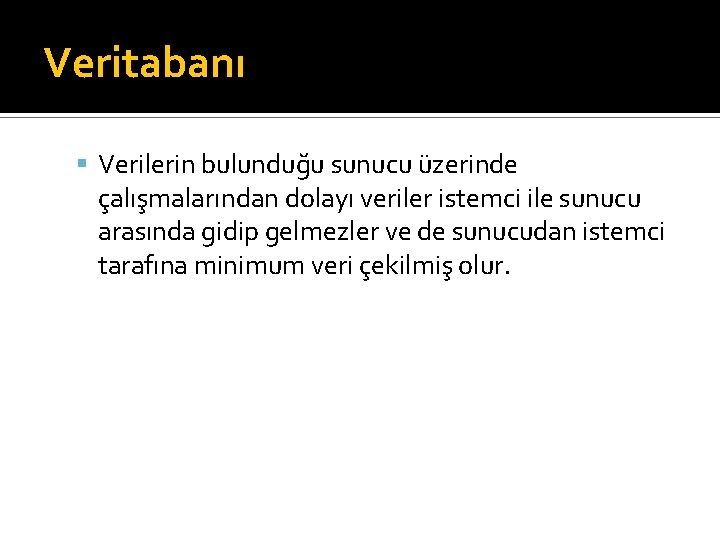 Veritabanı Verilerin bulunduğu sunucu üzerinde çalışmalarından dolayı veriler istemci ile sunucu arasında gidip gelmezler