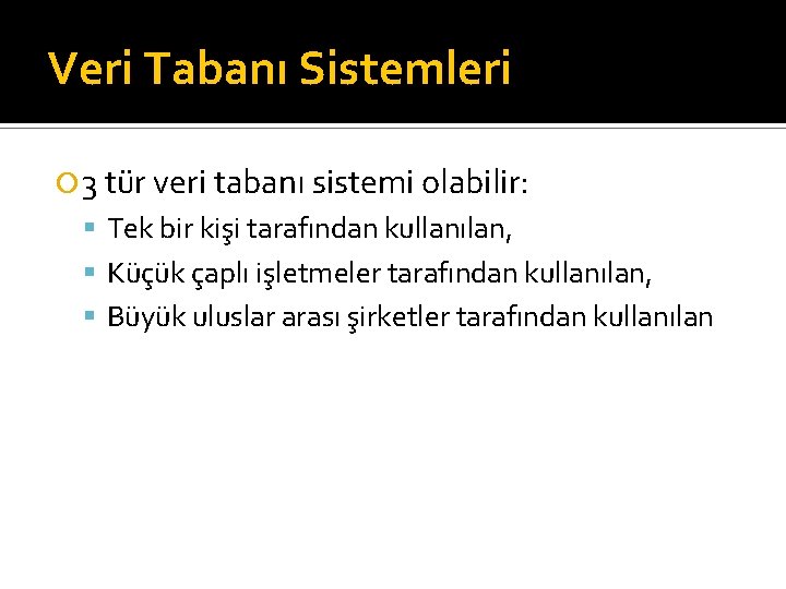 Veri Tabanı Sistemleri 3 tür veri tabanı sistemi olabilir: Tek bir kişi tarafından kullanılan,