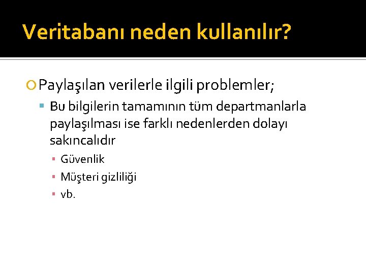 Veritabanı neden kullanılır? Paylaşılan verilerle ilgili problemler; Bu bilgilerin tamamının tüm departmanlarla paylaşılması ise