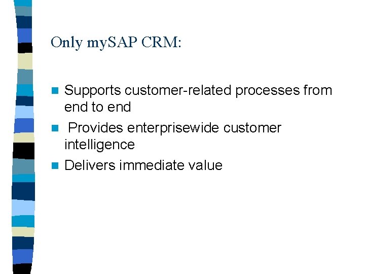 Only my. SAP CRM: Supports customer-related processes from end to end n Provides enterprisewide