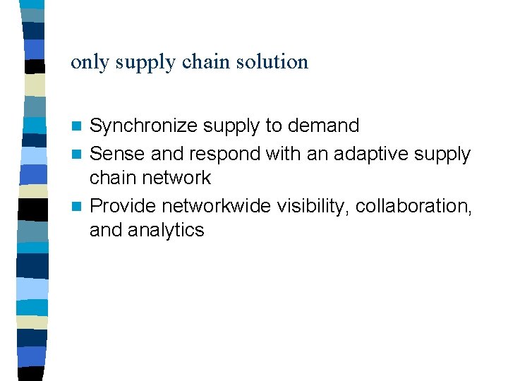 only supply chain solution Synchronize supply to demand n Sense and respond with an