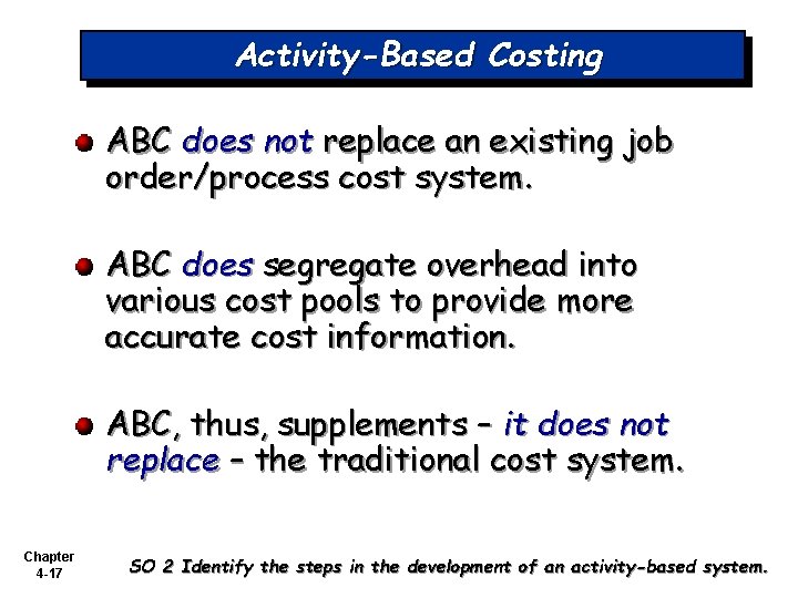 Activity-Based Costing ABC does not replace an existing job order/process cost system. ABC does