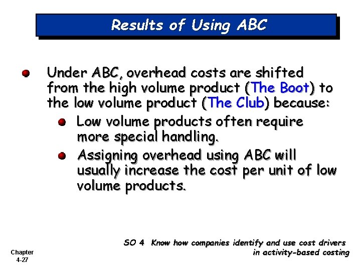 Results of Using ABC Under ABC, overhead costs are shifted from the high volume