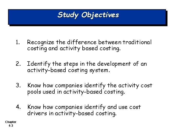 Study Objectives 1. Recognize the difference between traditional costing and activity based costing. 2.