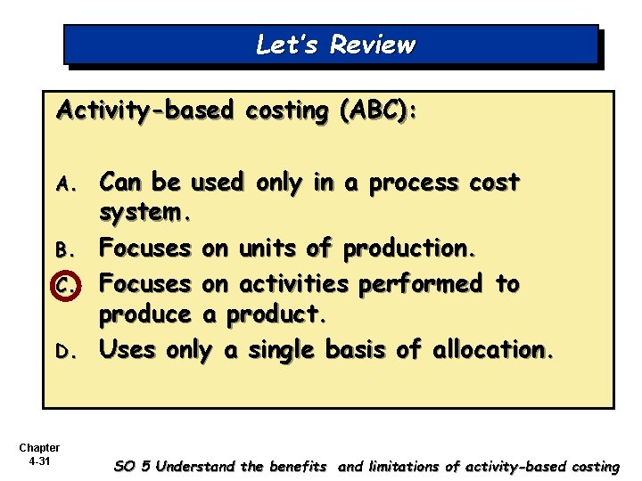 Let’s Review Activity-based costing (ABC): A. B. C. D. Chapter 4 -31 Can be