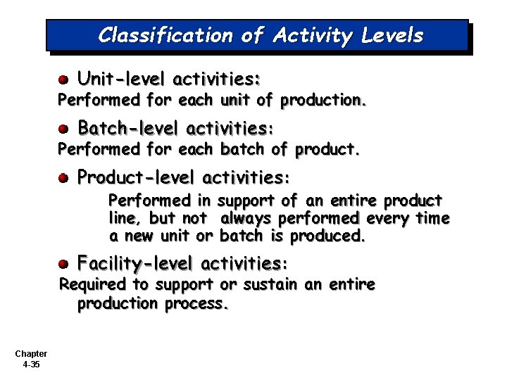 Classification of Activity Levels Unit-level activities: Performed for each unit of production. Batch-level activities: