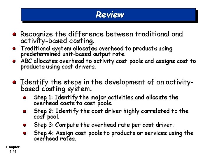 Review Recognize the difference between traditional and activity-based costing. Traditional system allocates overhead to