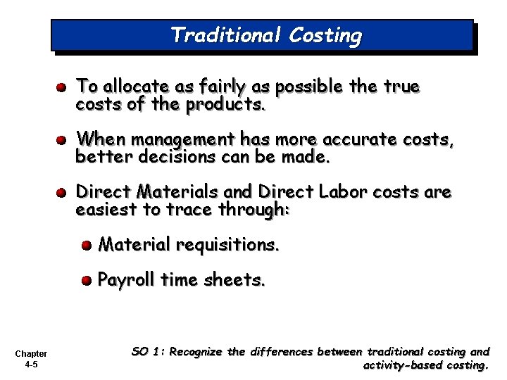 Traditional Costing To allocate as fairly as possible the true costs of the products.