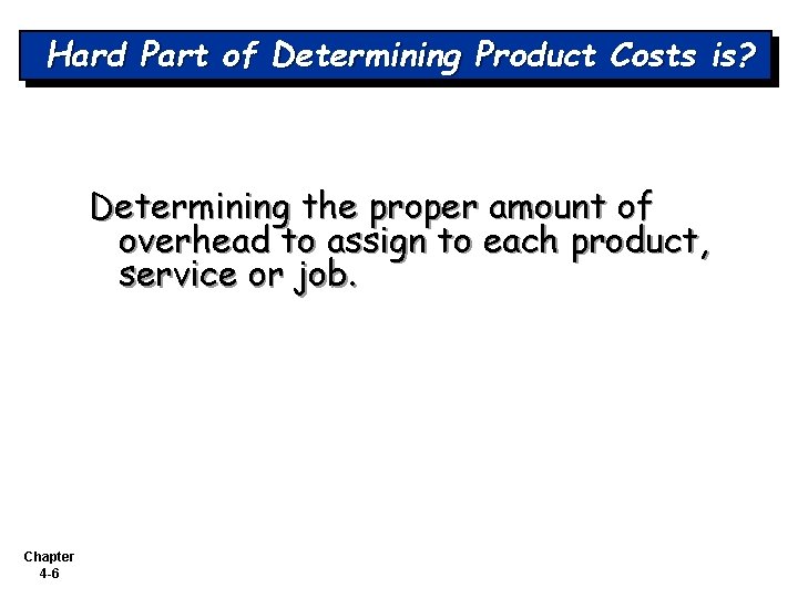 Hard Part of Determining Product Costs is? Determining the proper amount of overhead to