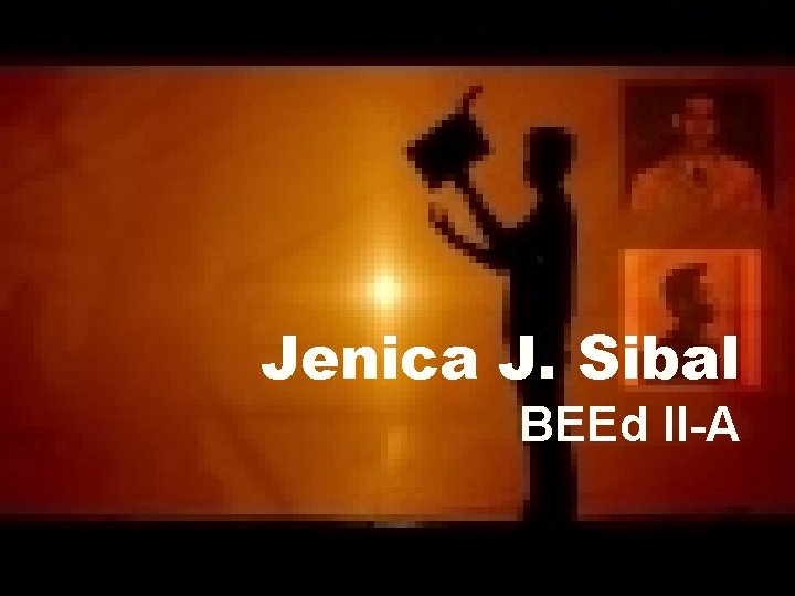 Jenica J. Sibal BEEd II-A Jenica J. Sibal BEEd II-A