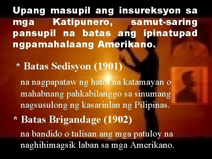 Upang masupil ang insureksyon sa mga Katipunero, samut-saring pansupil na batas ang ipinatupad ngpamahalaang