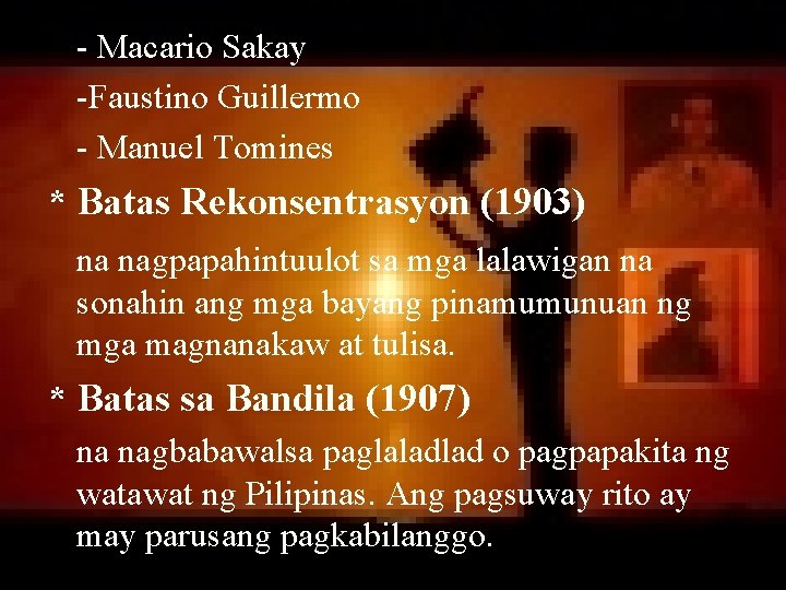 - Macario Sakay -Faustino Guillermo - Manuel Tomines * Batas Rekonsentrasyon (1903) na nagpapahintuulot