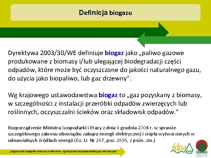 Definicja biogazu Dyrektywa 2003/30/WE definiuje biogaz jako „paliwo gazowe produkowane z biomasy i/lub ulegającej