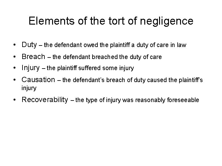 Elements of the tort of negligence • Duty – the defendant owed the plaintiff