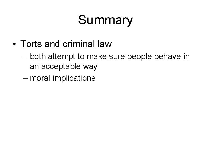 Summary • Torts and criminal law – both attempt to make sure people behave